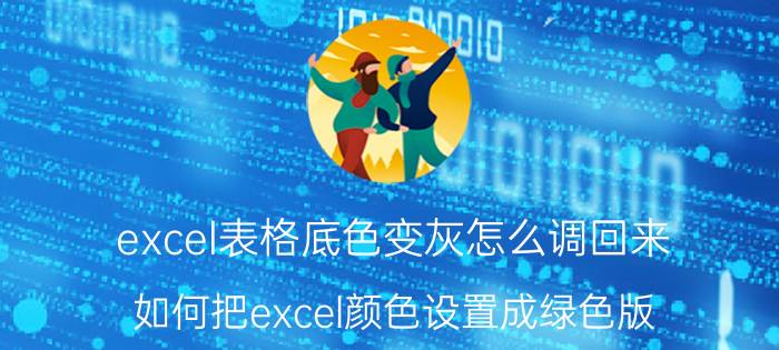 excel表格底色变灰怎么调回来 如何把excel颜色设置成绿色版？